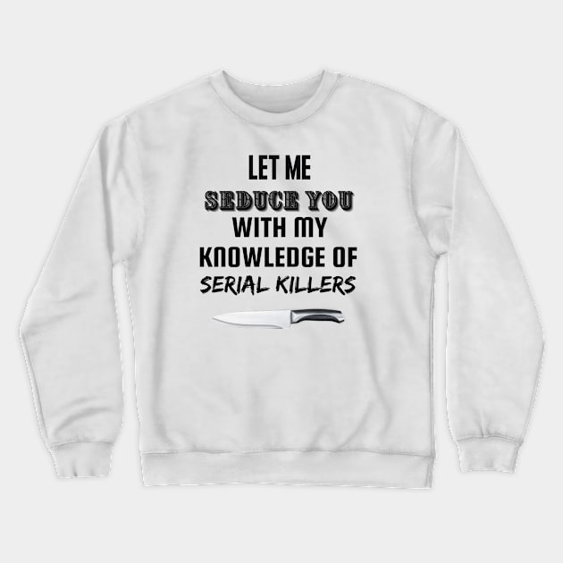 Let me seduce you with my knowledge of serial killers Crewneck Sweatshirt by Yasdey